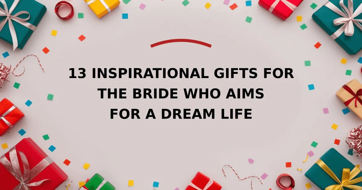 13 Inspirational Gifts for the Bride Who Aims for a Dream Life